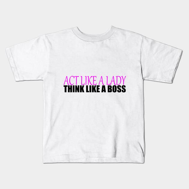 Act like a Lady think like a Boss Kids T-Shirt by IKnowYouWantIt